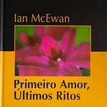 Primeiro Amor, Últimos Ritos - Ian McEwan 1